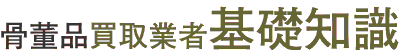 骨董買取業者 基礎知識